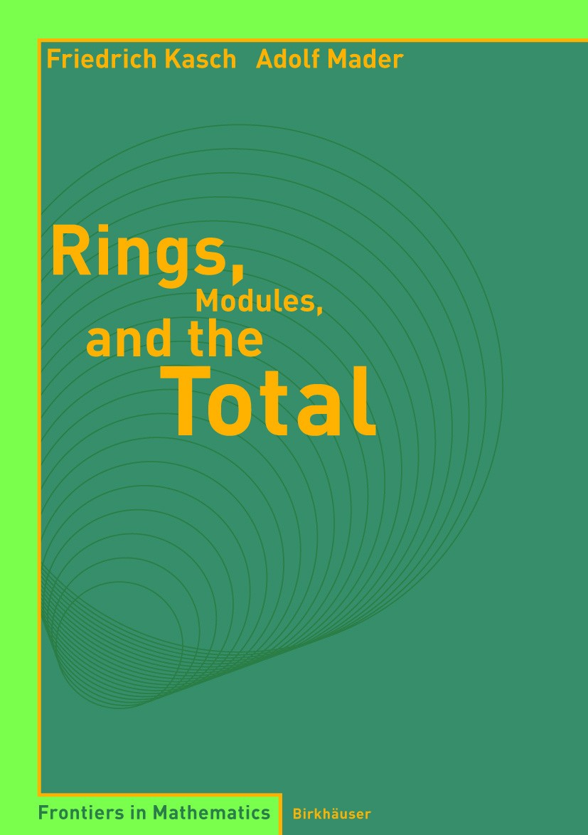 Titlebook: Rings, Modules, and the Total; Friedrich Kasch,Adolf Mader Book 2004 Springer Basel AG 2004 Algebra.Group Theory.Modules.Rings.Abelian gro Titlebook: Rings, Modules, and the Total; Friedrich Kasch,Adolf Mader Book 2004 Springer Basel AG 2004 Algebra.Group Theory.Modules.Rings.Abelian gro