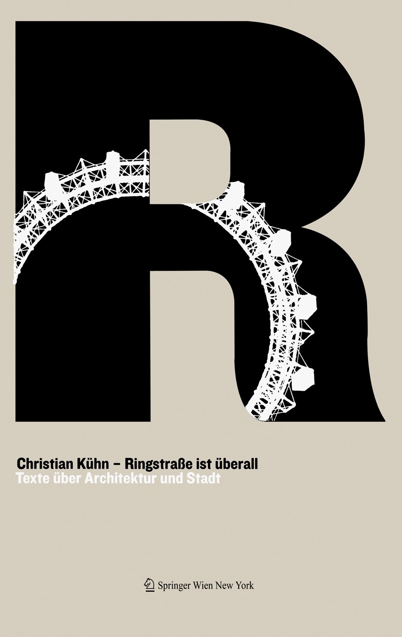 Titlebook: Ringstraße ist überall; Texte über Architekt Christian Kühn Book 2008Latest edition Springer-Verlag Vienna 2008 Architekturkritik.Städtebau Titlebook: Ringstraße ist überall; Texte über Architekt Christian Kühn Book 2008Latest edition Springer-Verlag Vienna 2008 Architekturkritik.Städtebau