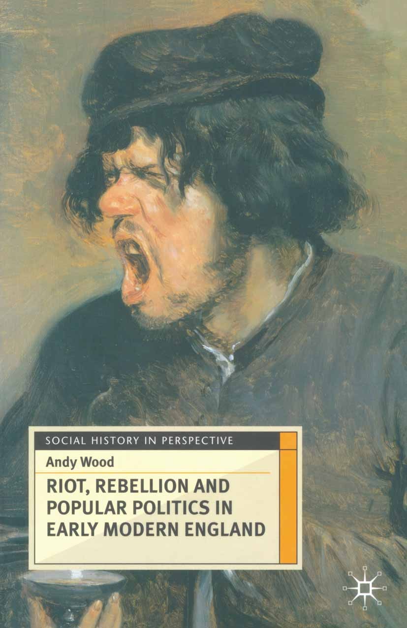 Titlebook: Riot, Rebellion and Popular Politics in Early Modern England; Andy Wood Textbook 2002Latest edition The Editor(s) (if applicable) and The Titlebook: Riot, Rebellion and Popular Politics in Early Modern England; Andy Wood Textbook 2002Latest edition The Editor(s) (if applicable) and The