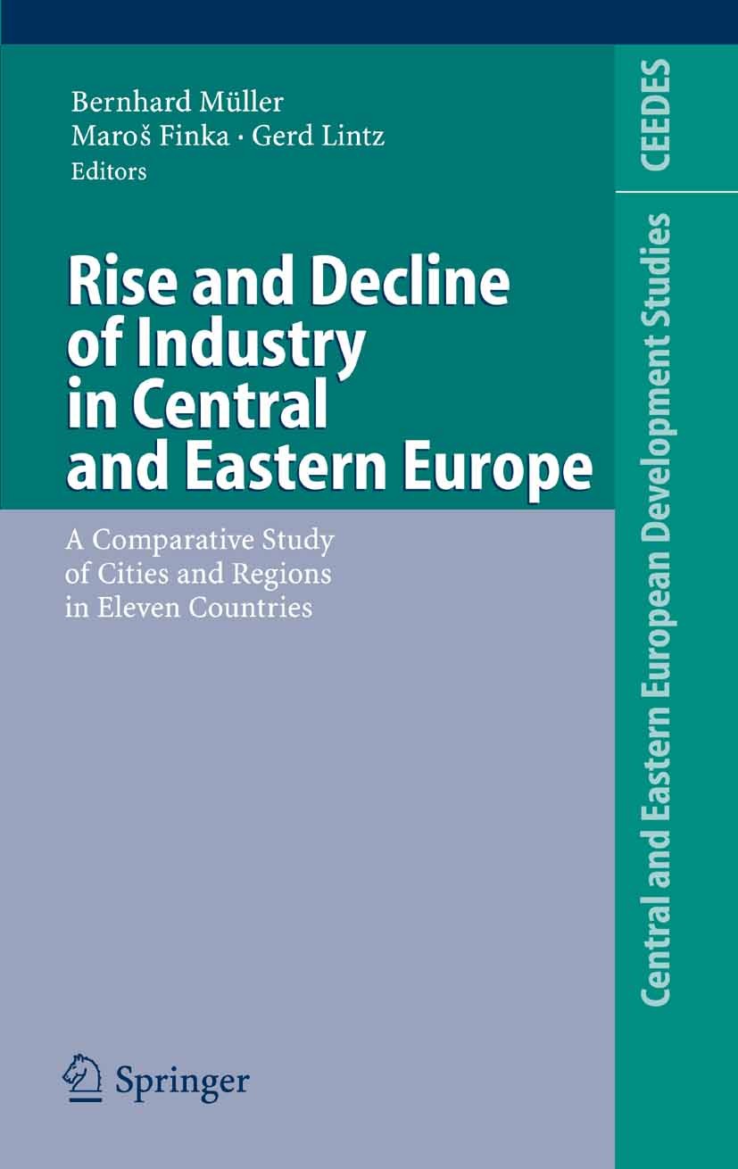 Titlebook: Rise and Decline of Industry in Central and Eastern Europe; A Comparative Study Bernhard Müller,Maroš Finka,Gerd Lintz Book 2005 Springer- Titlebook: Rise and Decline of Industry in Central and Eastern Europe; A Comparative Study Bernhard Müller,Maroš Finka,Gerd Lintz Book 2005 Springer-