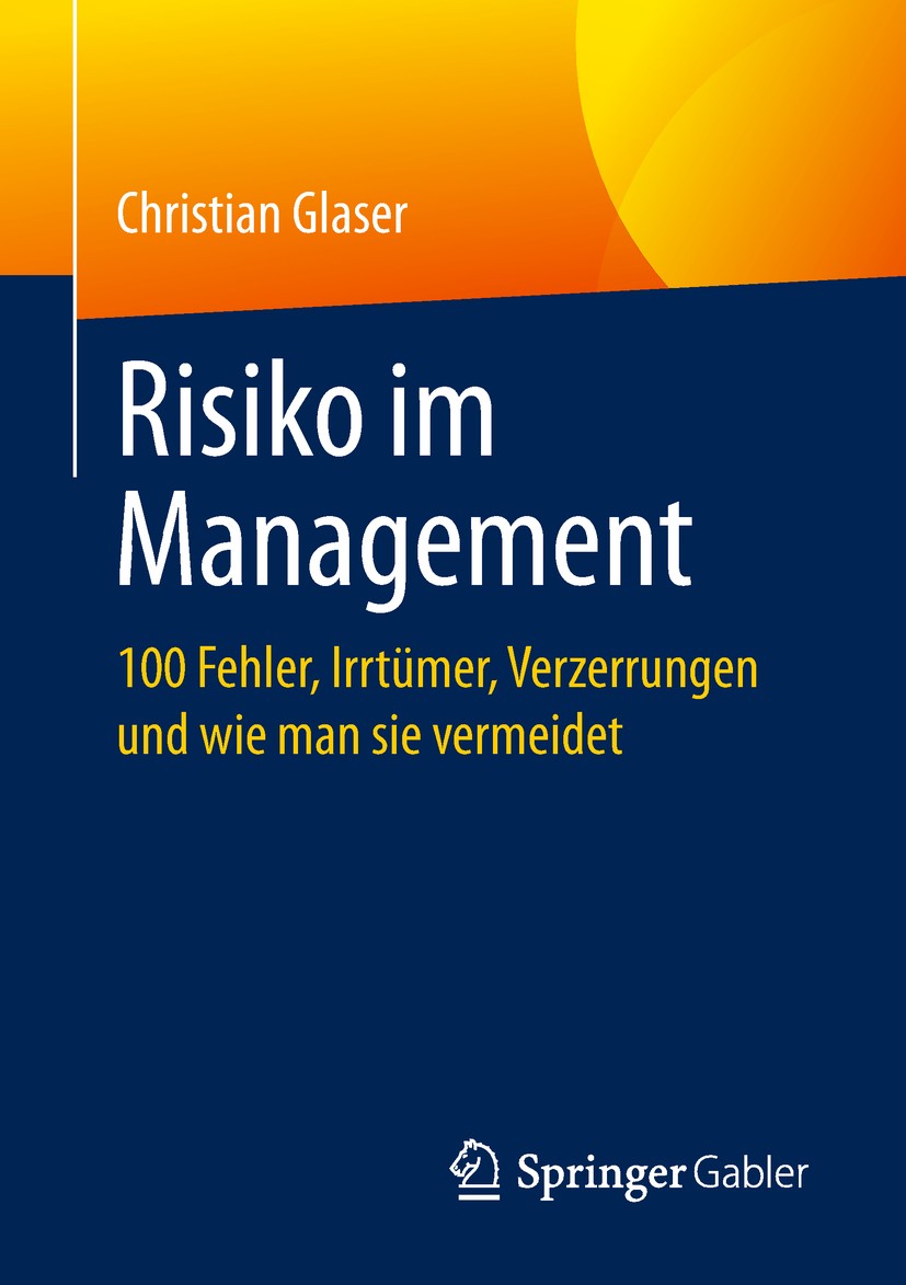 Titlebook: Risiko im Management; 100 Fehler, Irrtümer Christian Glaser Book 2019 Springer Fachmedien Wiesbaden GmbH, ein Teil von Springer Nature 2019 Titlebook: Risiko im Management; 100 Fehler, Irrtümer Christian Glaser Book 2019 Springer Fachmedien Wiesbaden GmbH, ein Teil von Springer Nature 2019