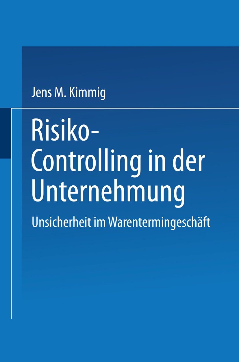 Titlebook: Risiko-Controlling in der Unternehmung; Unsicherheit im Ware Jens M. Kimmig Book 2001 Springer Fachmedien Wiesbaden 2001 Controlling.Handel Titlebook: Risiko-Controlling in der Unternehmung; Unsicherheit im Ware Jens M. Kimmig Book 2001 Springer Fachmedien Wiesbaden 2001 Controlling.Handel