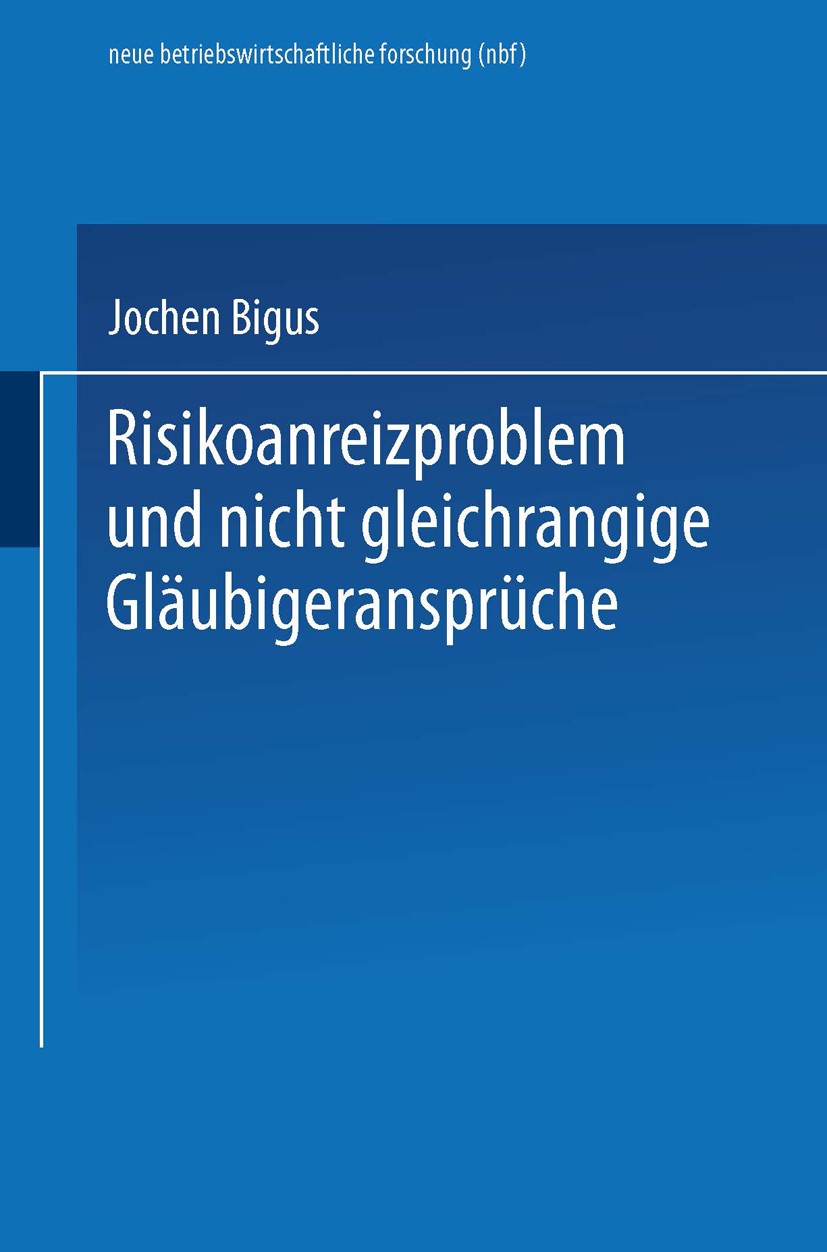 Titlebook: Risikoanreizproblem und nicht gleichrangige Gläubigeransprüche; Jochen Bigus Textbook 1999 Springer Fachmedien Wiesbaden 1999 Agency-Theor Titlebook: Risikoanreizproblem und nicht gleichrangige Gläubigeransprüche; Jochen Bigus Textbook 1999 Springer Fachmedien Wiesbaden 1999 Agency-Theor