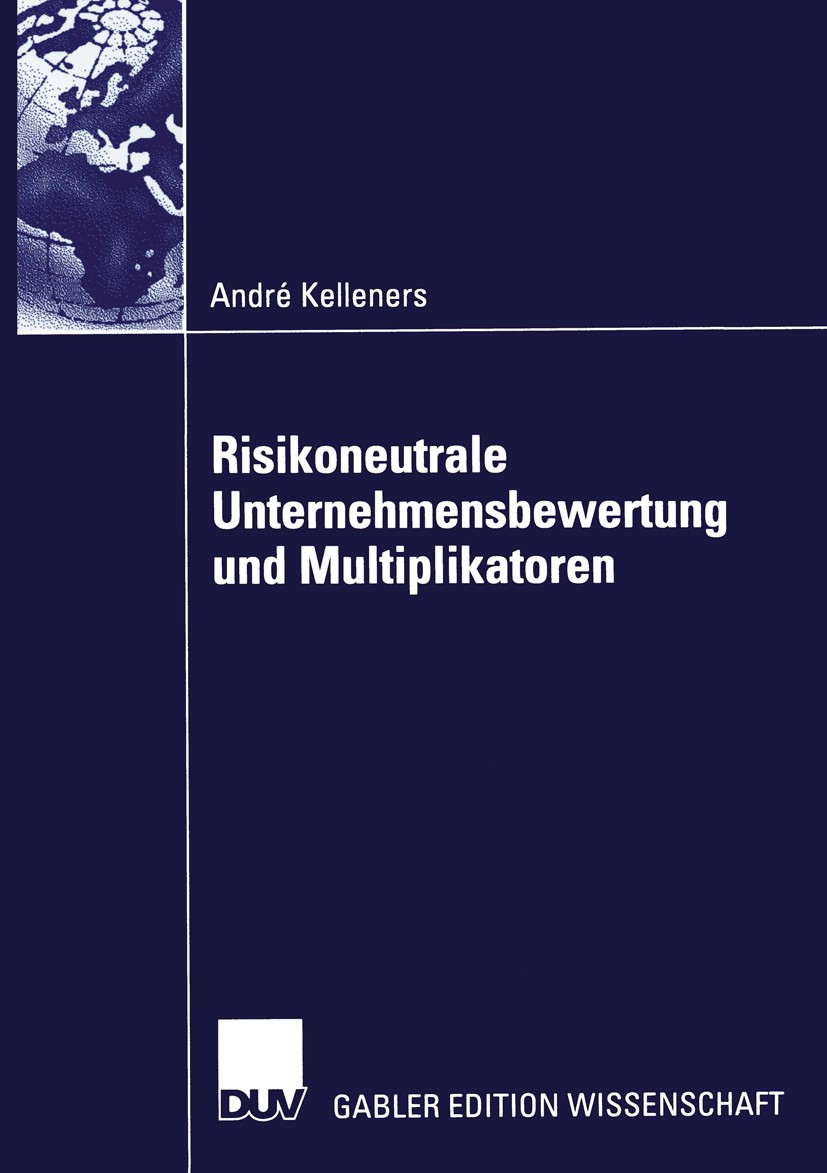 Titlebook: Risikoneutrale Unternehmensbewertung und Multiplikatoren; André Kelleners Book 2004 Deutscher Universitäts-Verlag/GWV Fachverlage GmbH, Wi Titlebook: Risikoneutrale Unternehmensbewertung und Multiplikatoren; André Kelleners Book 2004 Deutscher Universitäts-Verlag/GWV Fachverlage GmbH, Wi