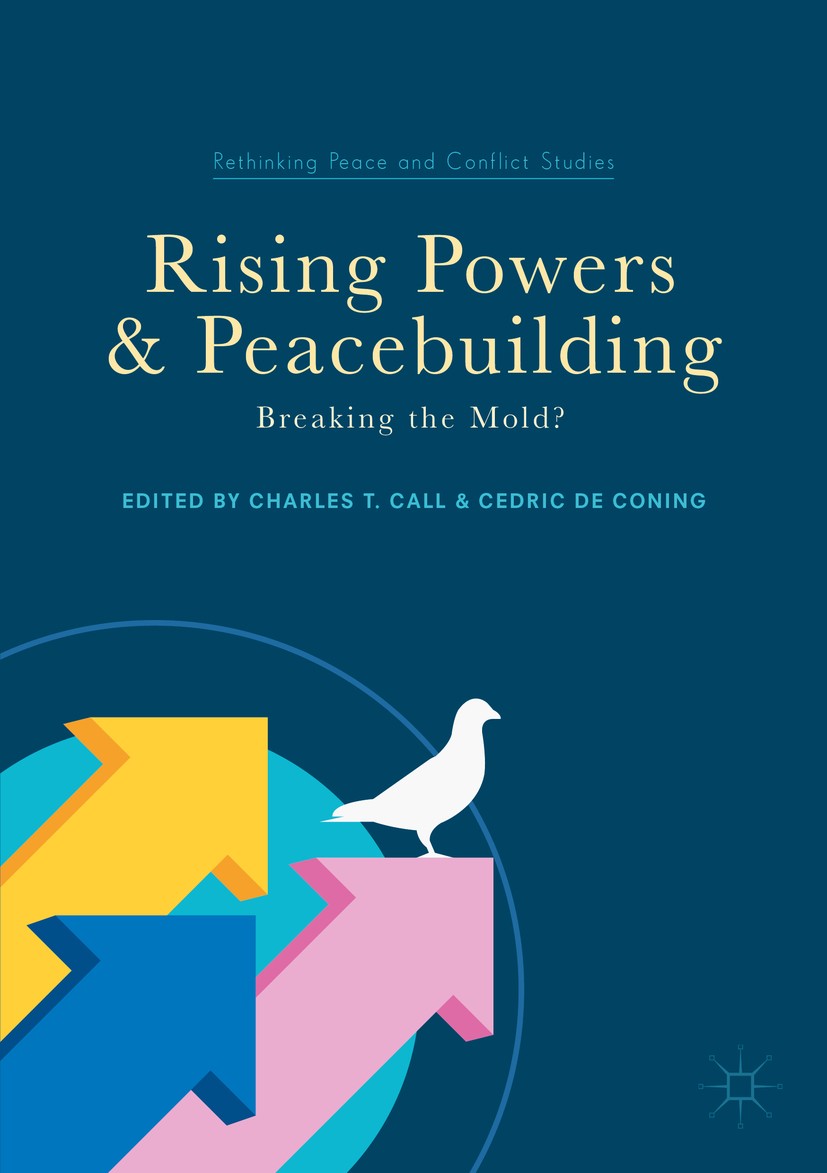Titlebook: Rising Powers and Peacebuilding; Breaking the Mold? Charles T Call,Cedric de Coning Book‘‘‘‘‘‘‘‘ 2017 The Editor(s) (if applicable) and The Titlebook: Rising Powers and Peacebuilding; Breaking the Mold? Charles T Call,Cedric de Coning Book‘‘‘‘‘‘‘‘ 2017 The Editor(s) (if applicable) and The