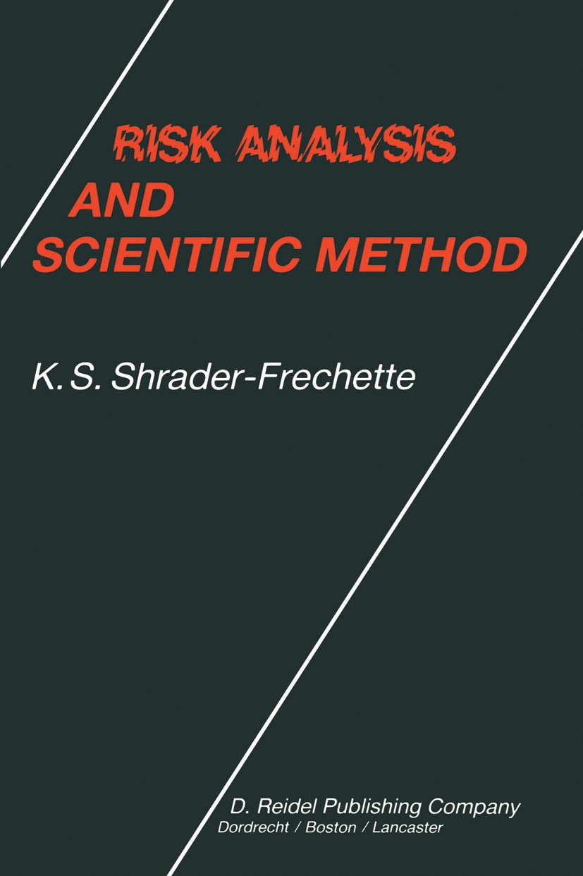 Titlebook: Risk Analysis and Scientific Method; Methodological and E K. S. Shrader-Frechette Book 1985 D. Reidel Publishing Company 1985 George Berkel Titlebook: Risk Analysis and Scientific Method; Methodological and E K. S. Shrader-Frechette Book 1985 D. Reidel Publishing Company 1985 George Berkel