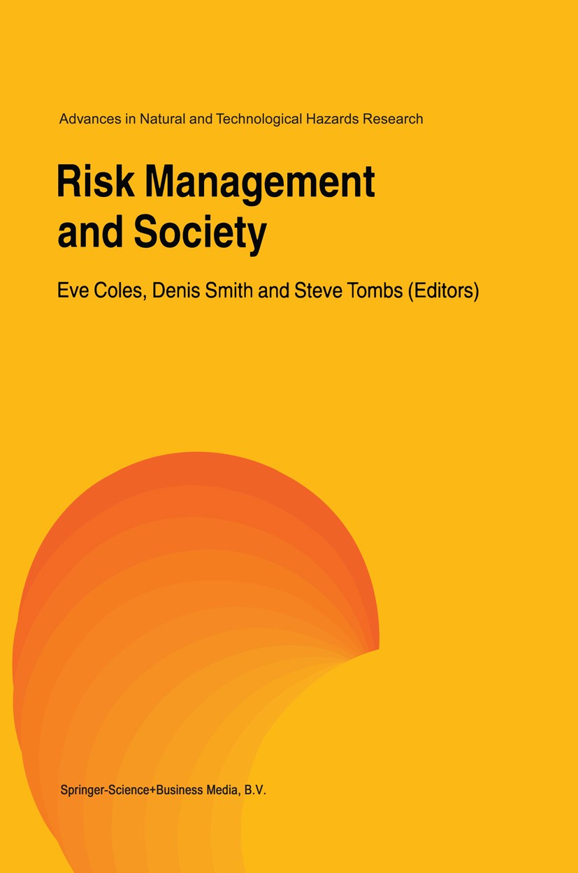 Titlebook: Risk Management and Society; Eve Coles,Denis Smith,Steve Tombs Book 2000 Springer Science+Business Media Dordrecht 2000 Emergency manageme Titlebook: Risk Management and Society; Eve Coles,Denis Smith,Steve Tombs Book 2000 Springer Science+Business Media Dordrecht 2000 Emergency manageme