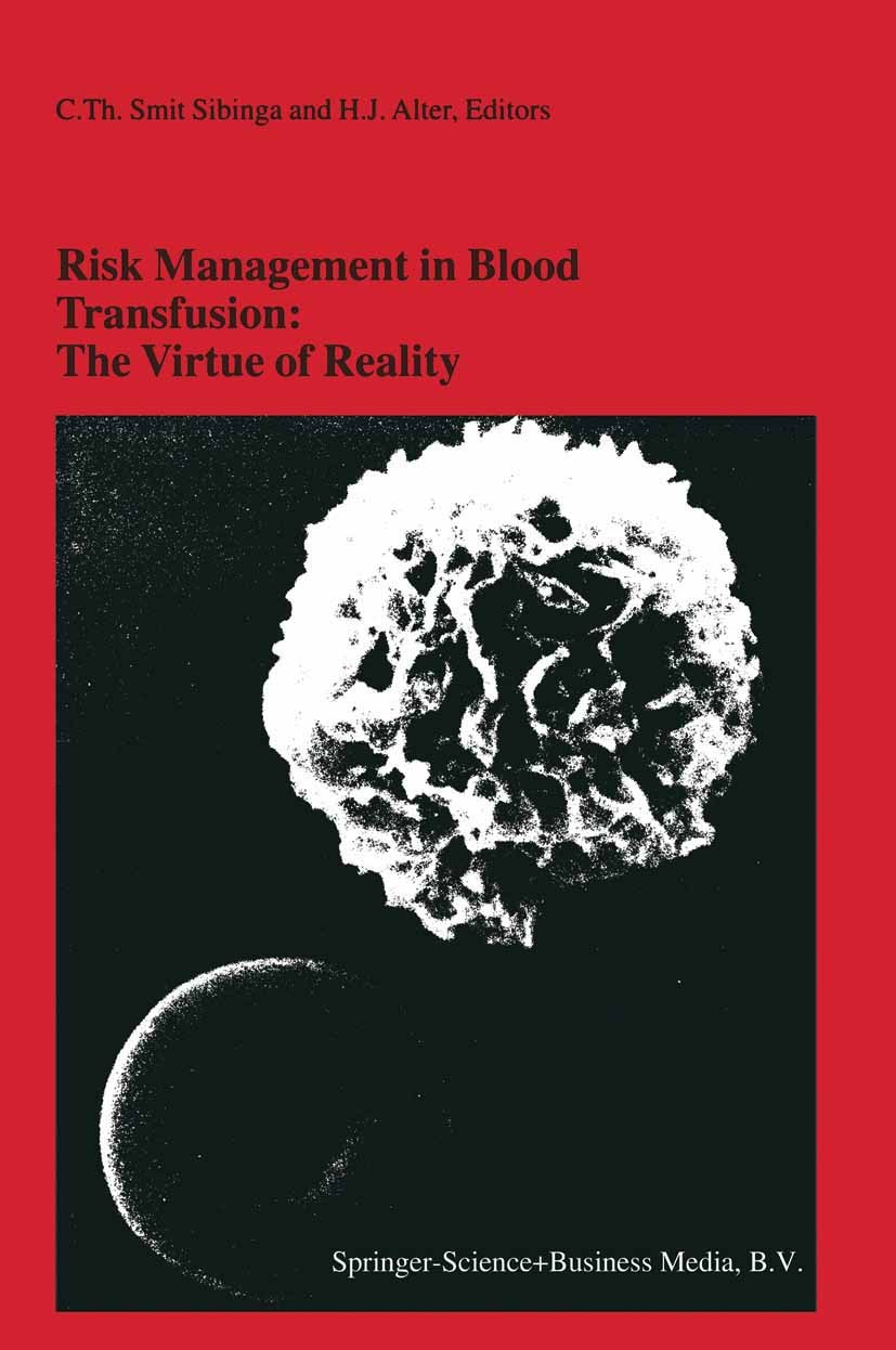 Titlebook: Risk Management in Blood Transfusion: The Virtue of Reality; Proceedings of the T C. Th. Smit Sibinga,H. J. Alter Conference proceedings 19 Titlebook: Risk Management in Blood Transfusion: The Virtue of Reality; Proceedings of the T C. Th. Smit Sibinga,H. J. Alter Conference proceedings 19
