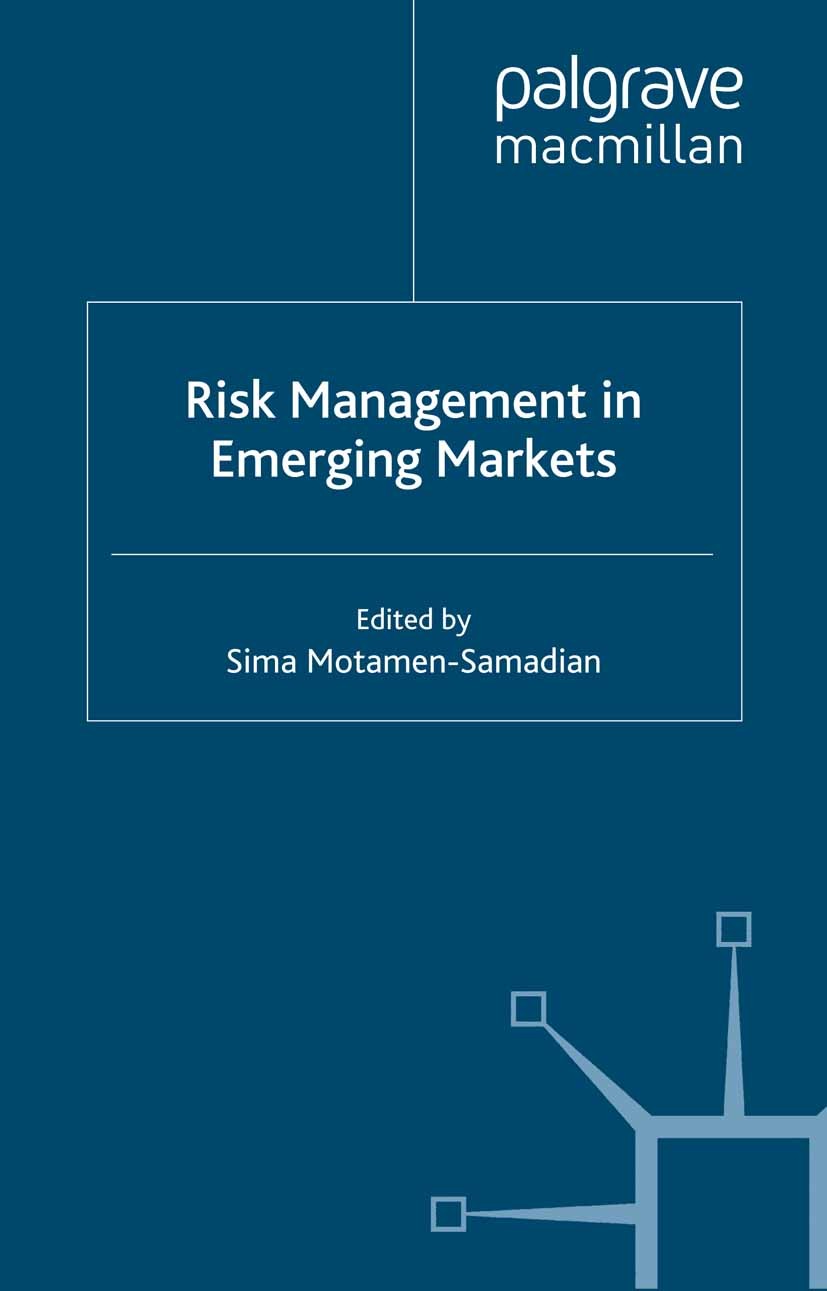 Titlebook: Risk Management in Emerging Markets; Sima Motamen-Samadian Book 2005 Palgrave Macmillan, a division of Macmillan Publishers Limited 2005 e Titlebook: Risk Management in Emerging Markets; Sima Motamen-Samadian Book 2005 Palgrave Macmillan, a division of Macmillan Publishers Limited 2005 e
