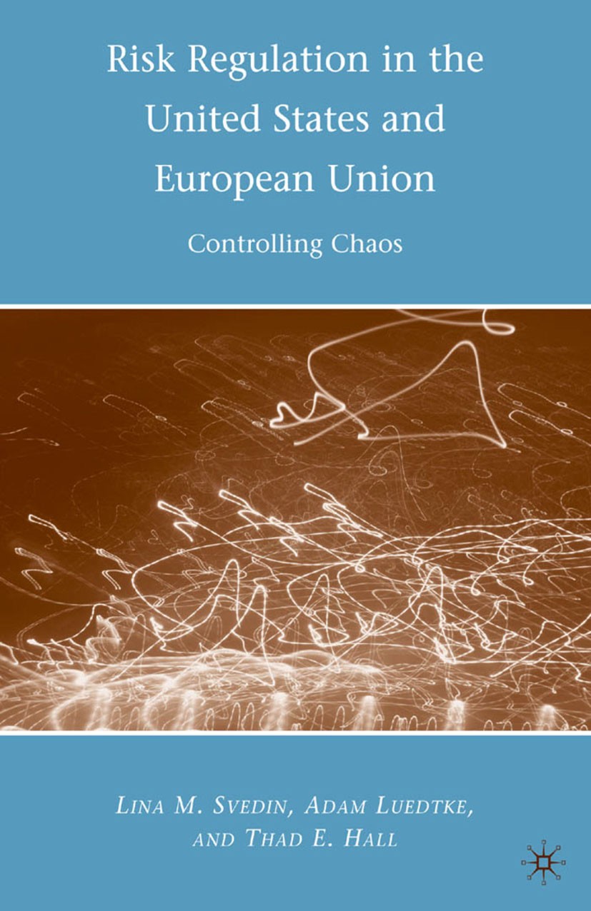Titlebook: Risk Regulation in the United States and European Union; Controlling Chaos Lina M. Svedin,Adam Luedtke,Thad E. Hall Book 2010 Lina M. Svedi Titlebook: Risk Regulation in the United States and European Union; Controlling Chaos Lina M. Svedin,Adam Luedtke,Thad E. Hall Book 2010 Lina M. Svedi