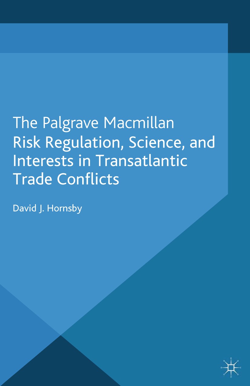 Titlebook: Risk Regulation, Science, and Interests in Transatlantic Trade Conflicts; David J. Hornsby Book 2014 Palgrave Macmillan, a division of Mac Titlebook: Risk Regulation, Science, and Interests in Transatlantic Trade Conflicts; David J. Hornsby Book 2014 Palgrave Macmillan, a division of Mac