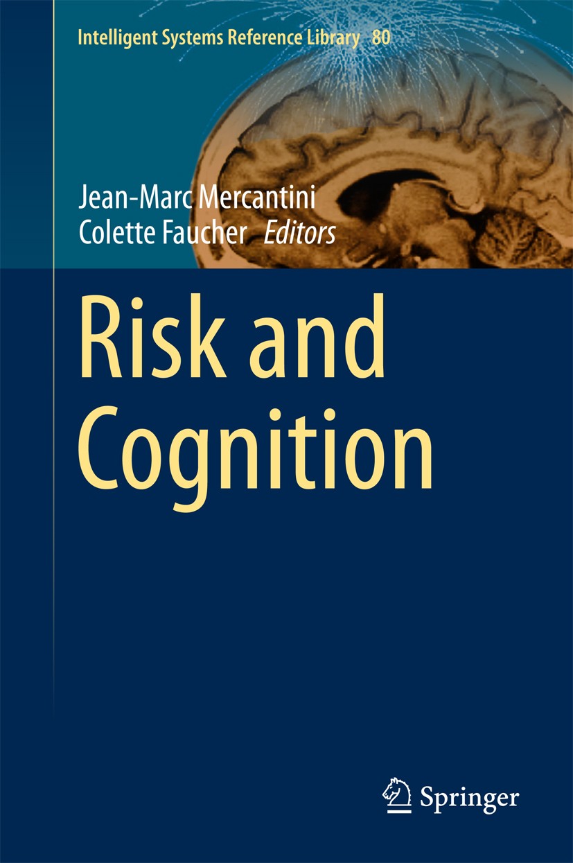 Titlebook: Risk and Cognition; Jean-Marc Mercantini,Colette Faucher Book 2015 Springer-Verlag Berlin Heidelberg 2015 Cognitive Process.Cognitive Scie Titlebook: Risk and Cognition; Jean-Marc Mercantini,Colette Faucher Book 2015 Springer-Verlag Berlin Heidelberg 2015 Cognitive Process.Cognitive Scie