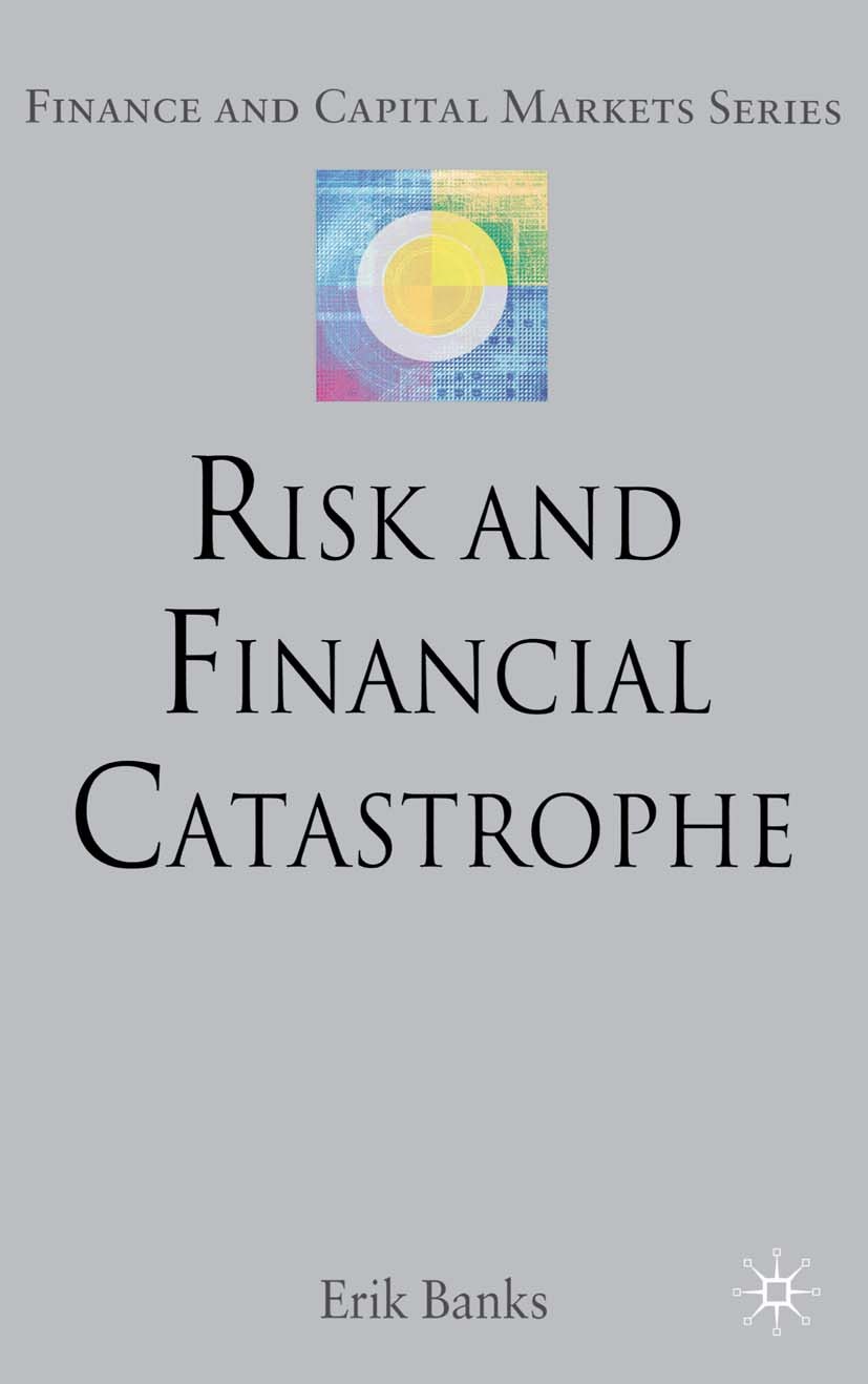 Titlebook: Risk and Financial Catastrophe; Erik Banks Book 2009 Palgrave Macmillan, a division of Macmillan Publishers Limited 2009 management.Risk M Titlebook: Risk and Financial Catastrophe; Erik Banks Book 2009 Palgrave Macmillan, a division of Macmillan Publishers Limited 2009 management.Risk M