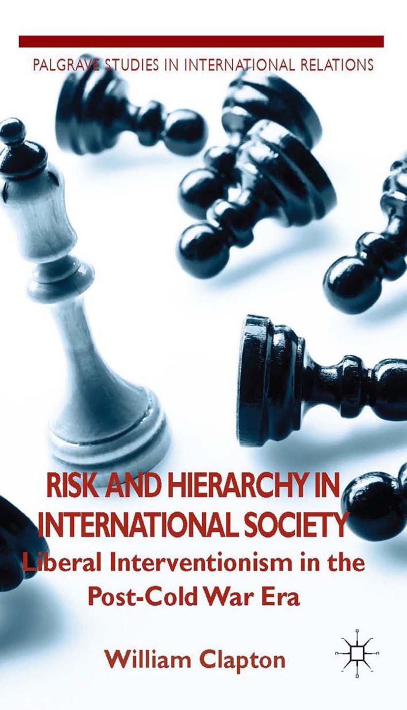 Titlebook: Risk and Hierarchy in International Society; Liberal Intervention William Clapton Book 2014 Palgrave Macmillan, a division of Macmillan Pub Titlebook: Risk and Hierarchy in International Society; Liberal Intervention William Clapton Book 2014 Palgrave Macmillan, a division of Macmillan Pub