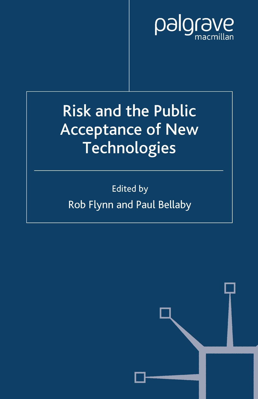 Titlebook: Risk and the Public Acceptance of New Technologies; Rob Flynn,Paul Bellaby Book 2007 Palgrave Macmillan, a division of Macmillan Publisher Titlebook: Risk and the Public Acceptance of New Technologies; Rob Flynn,Paul Bellaby Book 2007 Palgrave Macmillan, a division of Macmillan Publisher