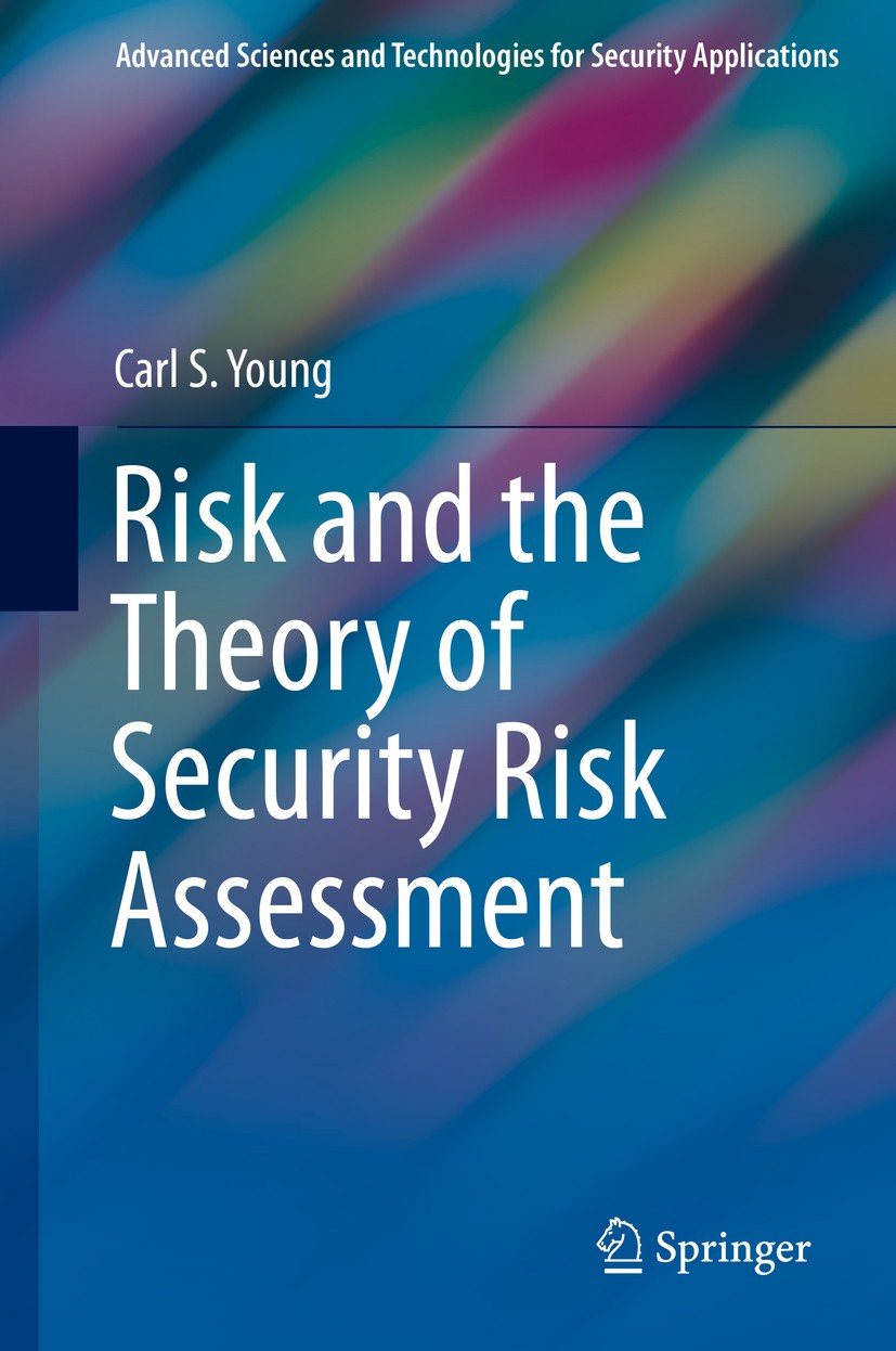 Titlebook: Risk and the Theory of Security Risk Assessment; Carl S. Young Book 2019 Springer Nature Switzerland AG 2019 Security risk assessment.Secu Titlebook: Risk and the Theory of Security Risk Assessment; Carl S. Young Book 2019 Springer Nature Switzerland AG 2019 Security risk assessment.Secu
