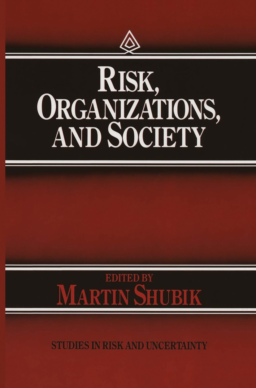 Titlebook: Risk, Organizations, and Society; Martin Shubik (Seymour H. Knox Professor) Book 1991 Kluwer Academic Publishers 1991 calculus.growth.risk Titlebook: Risk, Organizations, and Society; Martin Shubik (Seymour H. Knox Professor) Book 1991 Kluwer Academic Publishers 1991 calculus.growth.risk