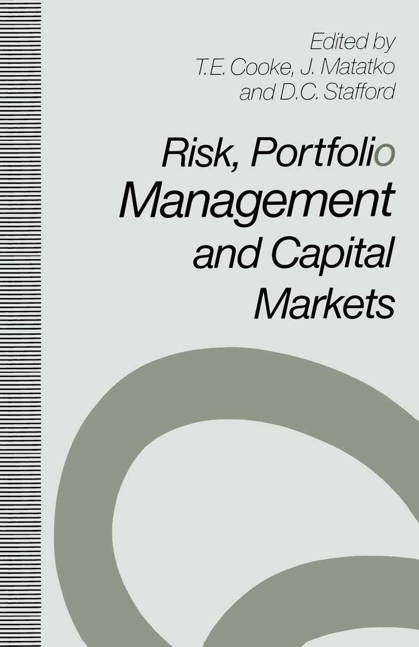 Titlebook: Risk, Portfolio Management and Capital Markets; T. E. Cooke,J. Matatko,D. C. Stafford (sometime He Book 1992 T. E. Cooke, J. Matatko and t Titlebook: Risk, Portfolio Management and Capital Markets; T. E. Cooke,J. Matatko,D. C. Stafford (sometime He Book 1992 T. E. Cooke, J. Matatko and t