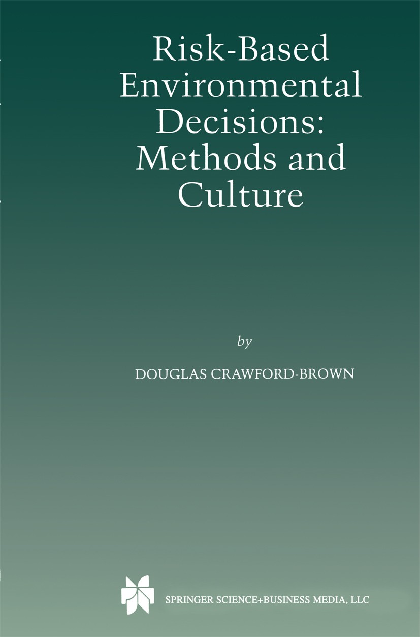 Titlebook: Risk-Based Environmental Decisions; Methods and Culture Douglas J. Crawford-Brown Book 1999 Springer Science+Business Media New York 1999 a Titlebook: Risk-Based Environmental Decisions; Methods and Culture Douglas J. Crawford-Brown Book 1999 Springer Science+Business Media New York 1999 a