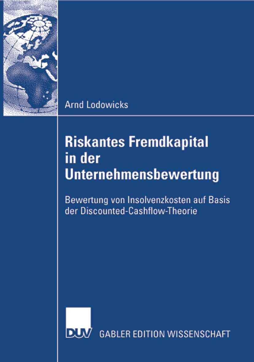 Titlebook: Riskantes Fremdkapital in der Unternehmensbewertung; Bewertung von Insolv Arnd Lodowicks Book 2008 Gabler Verlag | Springer Fachmedien Wies Titlebook: Riskantes Fremdkapital in der Unternehmensbewertung; Bewertung von Insolv Arnd Lodowicks Book 2008 Gabler Verlag | Springer Fachmedien Wies