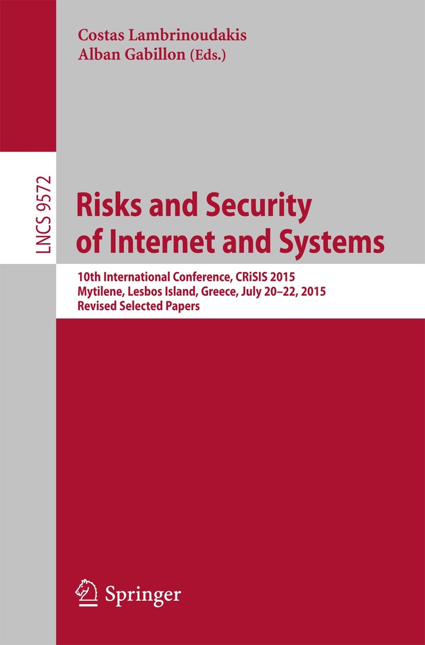 Titlebook: Risks and Security of Internet and Systems; 10th International C Costas Lambrinoudakis,Alban Gabillon Conference proceedings 2016 Springer Titlebook: Risks and Security of Internet and Systems; 10th International C Costas Lambrinoudakis,Alban Gabillon Conference proceedings 2016 Springer