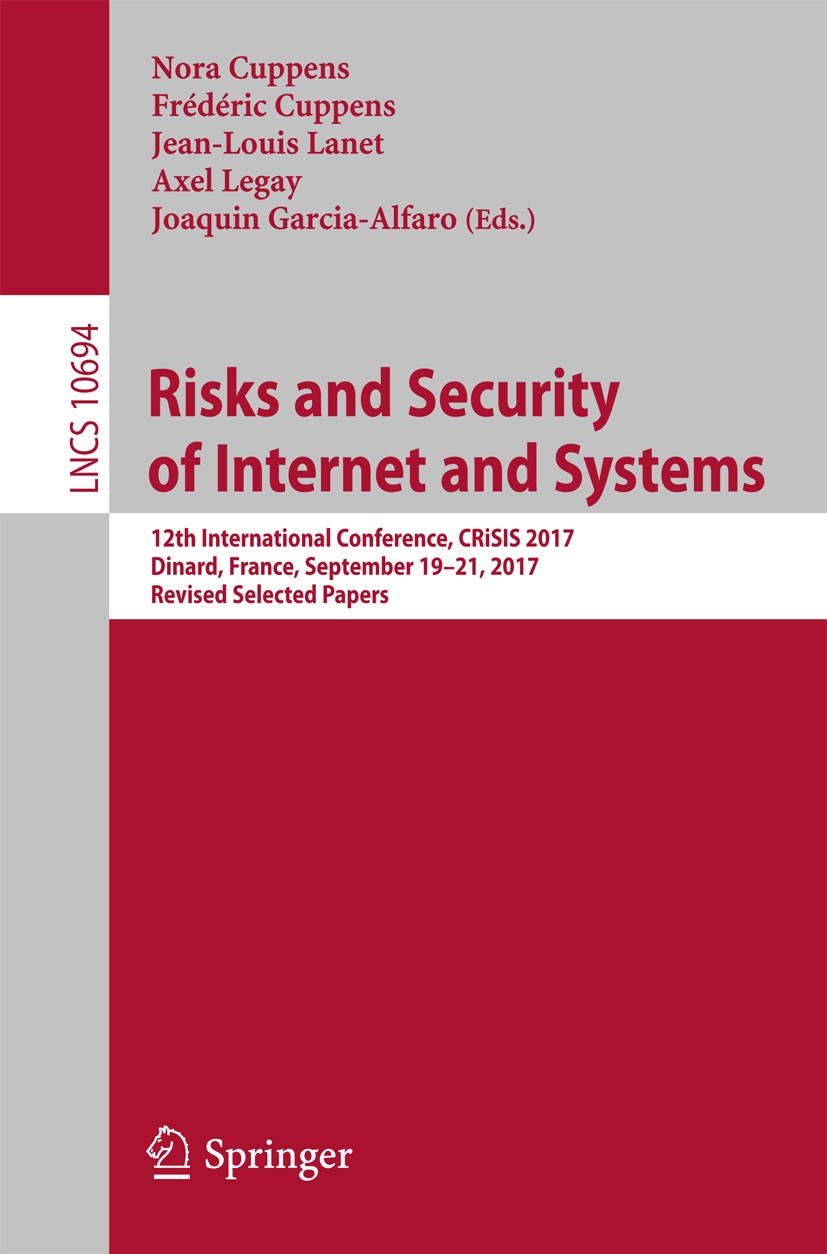 Titlebook: Risks and Security of Internet and Systems; 12th International C Nora Cuppens,Frédéric Cuppens,Joaquin Garcia-Alfar Conference proceedings Titlebook: Risks and Security of Internet and Systems; 12th International C Nora Cuppens,Frédéric Cuppens,Joaquin Garcia-Alfar Conference proceedings