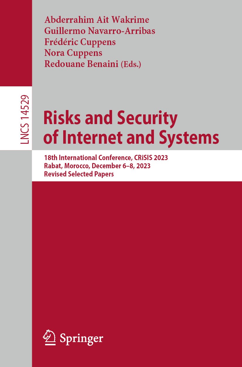 Titlebook: Risks and Security of Internet and Systems; 18th International C Abderrahim Ait Wakrime,Guillermo Navarro-Arribas,R Conference proceedings Titlebook: Risks and Security of Internet and Systems; 18th International C Abderrahim Ait Wakrime,Guillermo Navarro-Arribas,R Conference proceedings