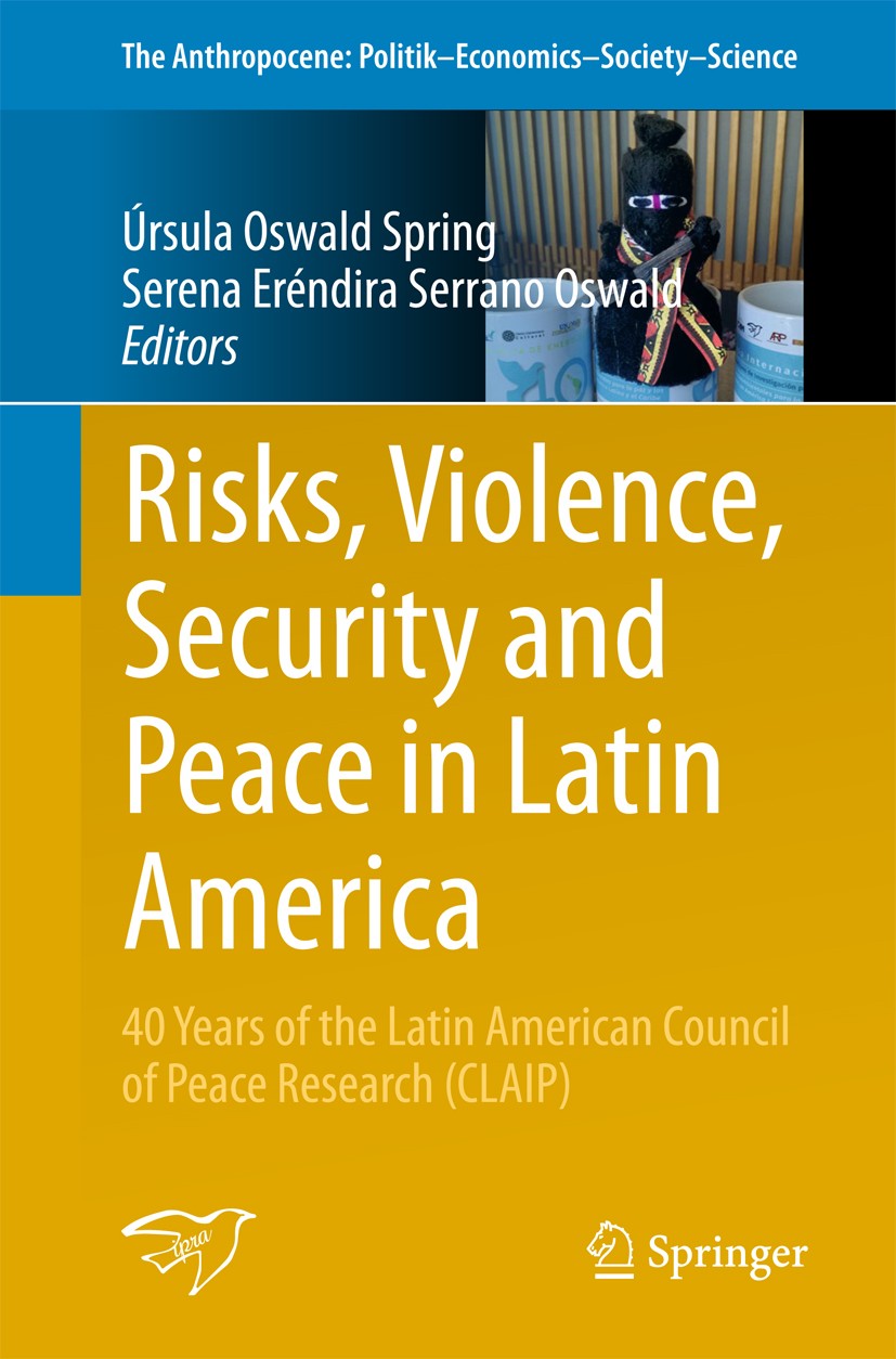 Titlebook: Risks, Violence, Security and Peace in Latin America; 40 Years of the Lati Úrsula Oswald Spring,Serena Eréndira Serrano Oswal Book 2018 Spr Titlebook: Risks, Violence, Security and Peace in Latin America; 40 Years of the Lati Úrsula Oswald Spring,Serena Eréndira Serrano Oswal Book 2018 Spr