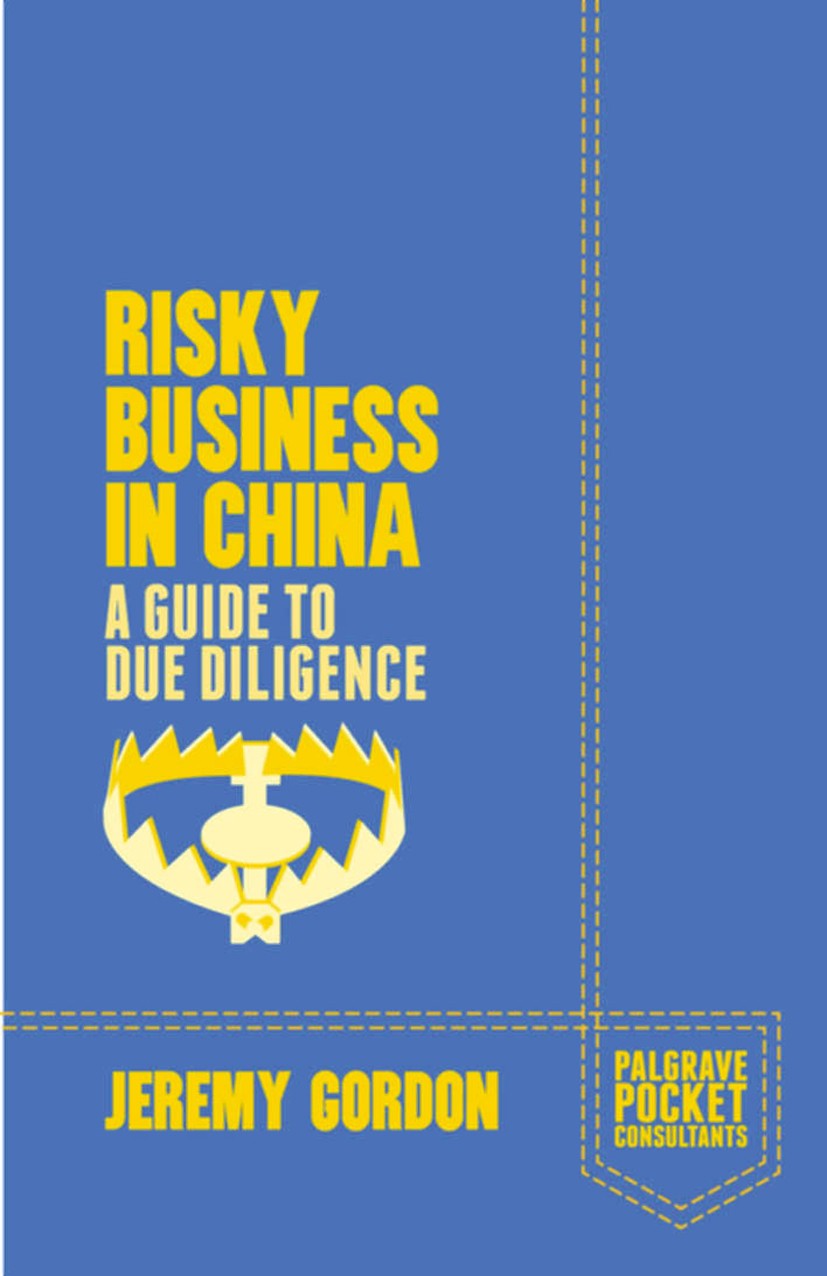 Titlebook: Risky Business in China; A Guide to Due Dilig Jeremy Gordon Book 2014 Palgrave Macmillan, a division of Macmillan Publishers Limited 2014 C Titlebook: Risky Business in China; A Guide to Due Dilig Jeremy Gordon Book 2014 Palgrave Macmillan, a division of Macmillan Publishers Limited 2014 C