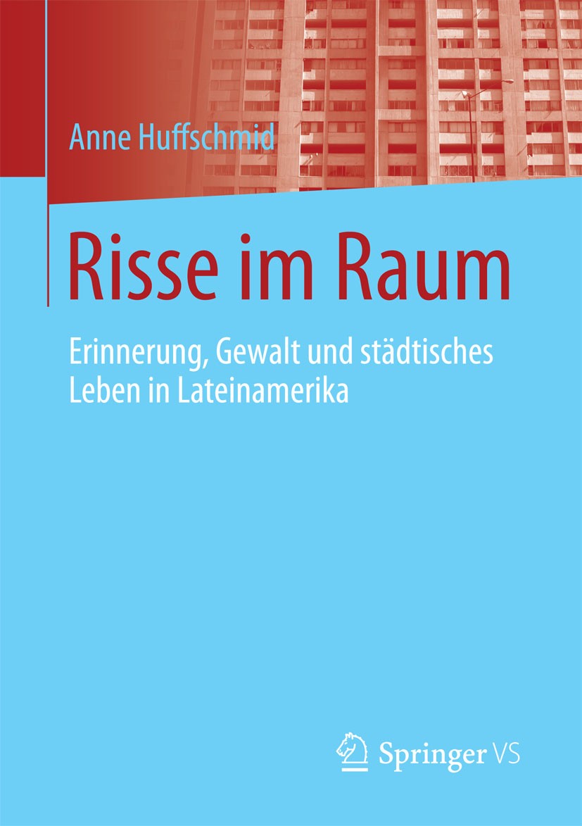 Titlebook: Risse im Raum; Erinnerung, Gewalt u Anne Huffschmid Book 2015 Springer Fachmedien Wiesbaden 2015 Soziale Erinnerungsprozesse.Südamerika.Urb Titlebook: Risse im Raum; Erinnerung, Gewalt u Anne Huffschmid Book 2015 Springer Fachmedien Wiesbaden 2015 Soziale Erinnerungsprozesse.Südamerika.Urb