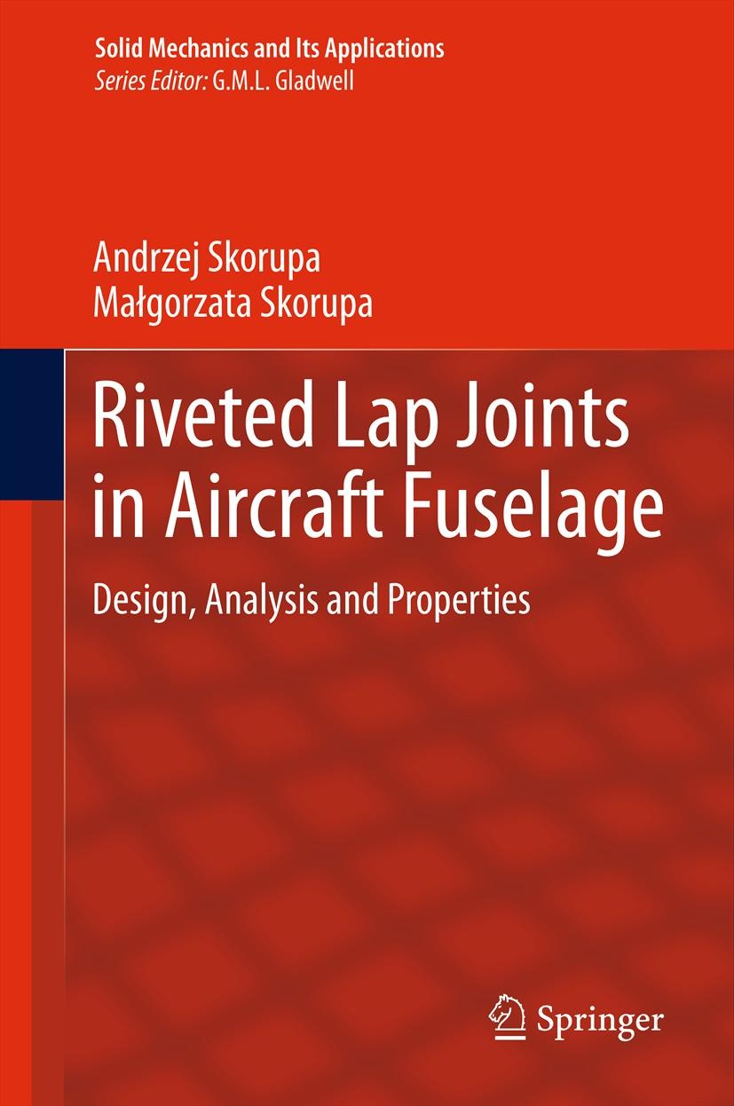 Titlebook: Riveted Lap Joints in Aircraft Fuselage; Design, Analysis and Andrzej Skorupa,Malgorzata Skorupa Book 2012 Springer Science+Business Media Titlebook: Riveted Lap Joints in Aircraft Fuselage; Design, Analysis and Andrzej Skorupa,Malgorzata Skorupa Book 2012 Springer Science+Business Media