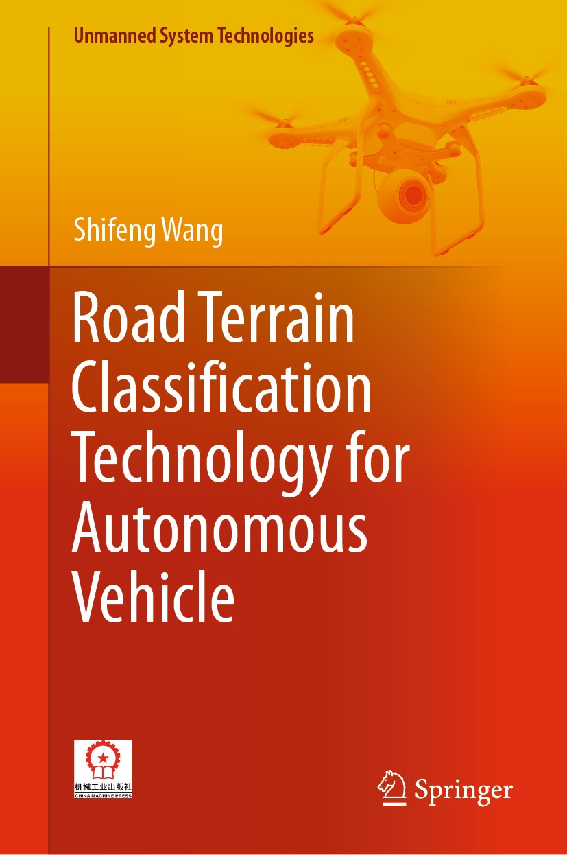 Titlebook: Road Terrain Classification Technology for Autonomous Vehicle; Shifeng Wang Book 2019 China Machine Press, Beijing and Springer Nature Sin Titlebook: Road Terrain Classification Technology for Autonomous Vehicle; Shifeng Wang Book 2019 China Machine Press, Beijing and Springer Nature Sin