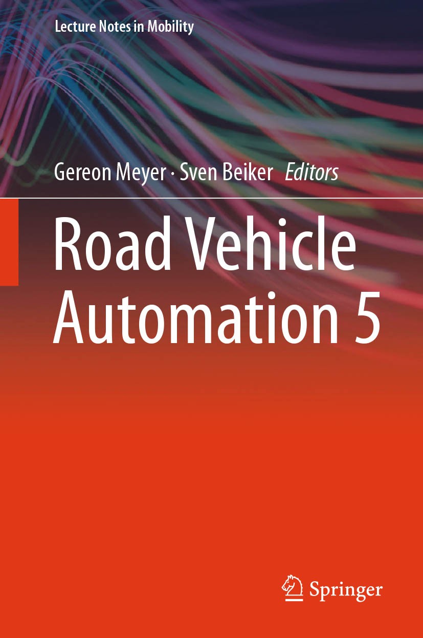 Titlebook: Road Vehicle Automation 5; Gereon Meyer,Sven Beiker Conference proceedings 2019 Springer International Publishing AG, part of Springer Nat Titlebook: Road Vehicle Automation 5; Gereon Meyer,Sven Beiker Conference proceedings 2019 Springer International Publishing AG, part of Springer Nat