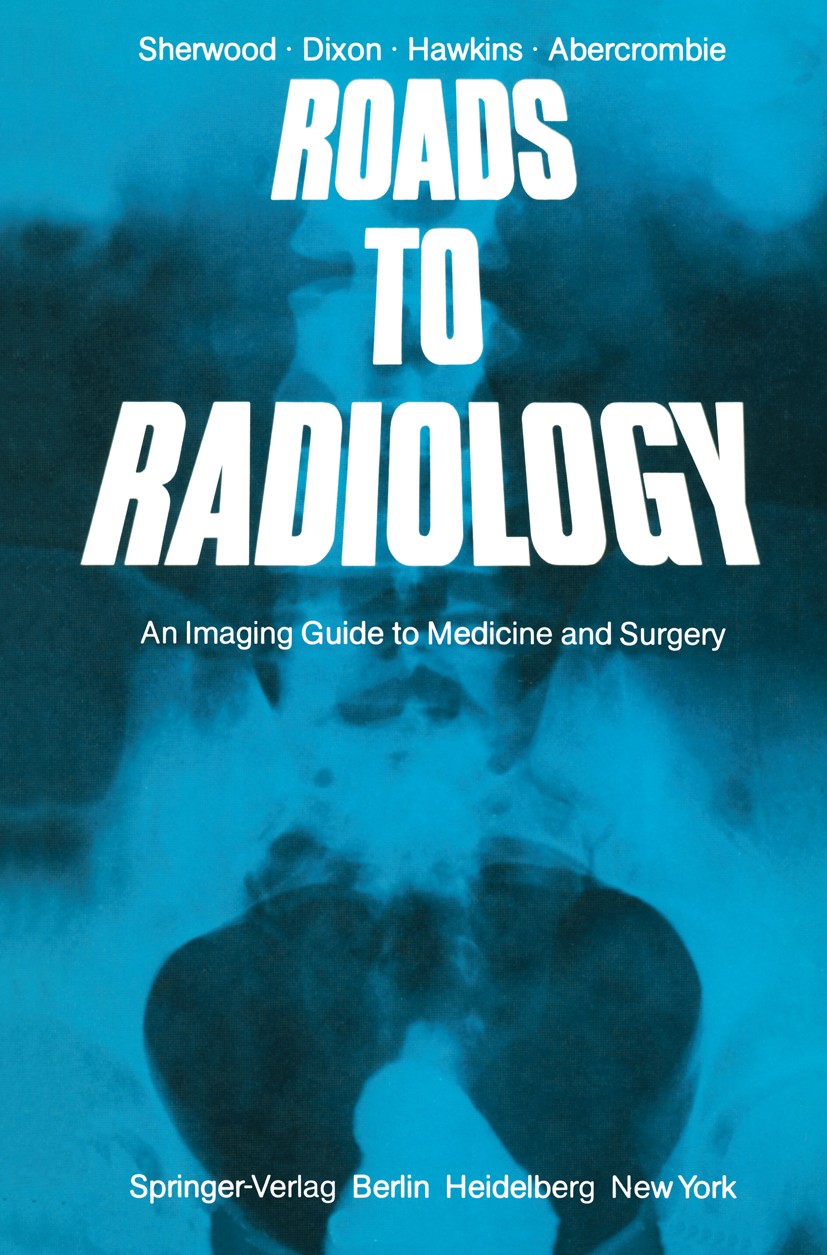 Titlebook: Roads to Radiology; An Imaging Guide to M. L. J. Abercrombie,A. K. Dixon,Thomas Sherwood Textbook 1983 Springer-Verlag Berlin Heidelberg 1 Titlebook: Roads to Radiology; An Imaging Guide to M. L. J. Abercrombie,A. K. Dixon,Thomas Sherwood Textbook 1983 Springer-Verlag Berlin Heidelberg 1