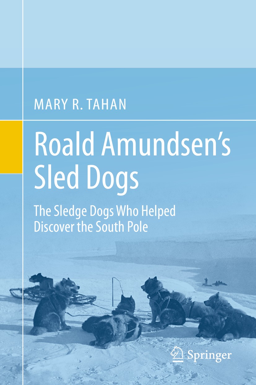 Titlebook: Roald Amundsen’s Sled Dogs; The Sledge Dogs Who Mary R. Tahan Book 2019 Springer Nature Switzerland AG 2019 Norwegian Antarctic Expedition Titlebook: Roald Amundsen’s Sled Dogs; The Sledge Dogs Who Mary R. Tahan Book 2019 Springer Nature Switzerland AG 2019 Norwegian Antarctic Expedition