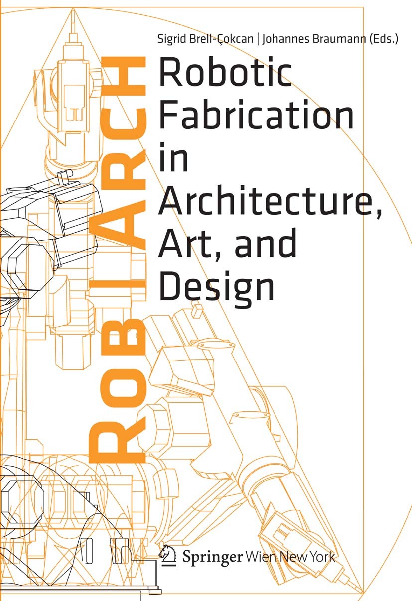 Titlebook: Rob|Arch 2012; Robotic Fabrication Sigrid Brell-Çokcan,Johannes Braumann Conference proceedings 2013 Springer-Verlag/Wien 2013 Industry-Ro Titlebook: Rob|Arch 2012; Robotic Fabrication Sigrid Brell-Çokcan,Johannes Braumann Conference proceedings 2013 Springer-Verlag/Wien 2013 Industry-Ro