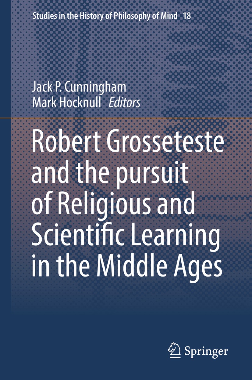 Titlebook: Robert Grosseteste and the pursuit of Religious and Scientific Learning in the Middle Ages; Jack P. Cunningham,Mark Hocknull Book 2016 Spr Titlebook: Robert Grosseteste and the pursuit of Religious and Scientific Learning in the Middle Ages; Jack P. Cunningham,Mark Hocknull Book 2016 Spr