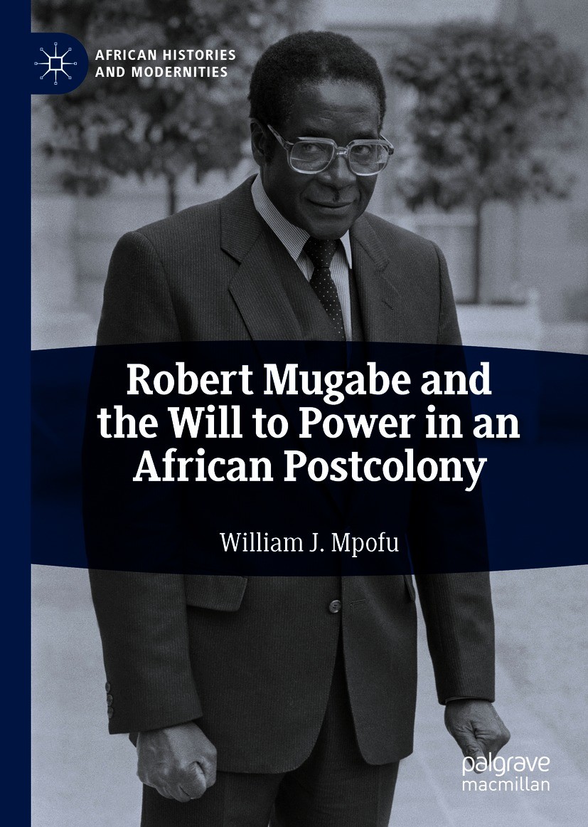 Titlebook: Robert Mugabe and the Will to Power in an African Postcolony; William J. Mpofu Book 2021 The Editor(s) (if applicable) and The Author(s), Titlebook: Robert Mugabe and the Will to Power in an African Postcolony; William J. Mpofu Book 2021 The Editor(s) (if applicable) and The Author(s),