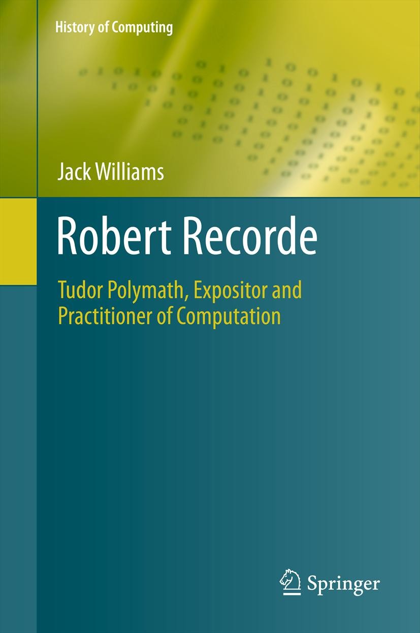 Titlebook: Robert Recorde; Tudor Polymath, Expo Jack Williams Book 2011 Springer-Verlag London Limited 2011 Titlebook: Robert Recorde; Tudor Polymath, Expo Jack Williams Book 2011 Springer-Verlag London Limited 2011