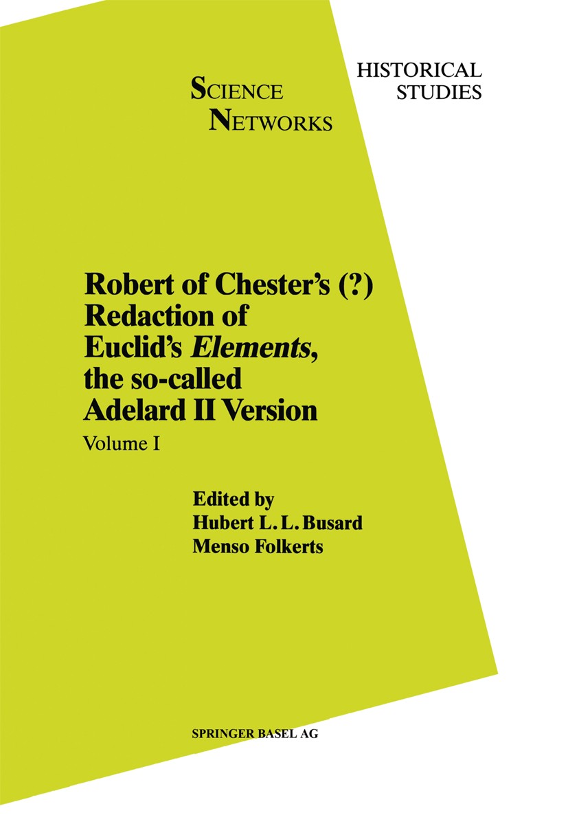 Titlebook: Robert of Chester’s Redaction of Euclid’s Elements, the so-called Adelard II Version; Volume I Hubert L. L. Busard,Menso Folkerts Book 1992 Titlebook: Robert of Chester’s Redaction of Euclid’s Elements, the so-called Adelard II Version; Volume I Hubert L. L. Busard,Menso Folkerts Book 1992