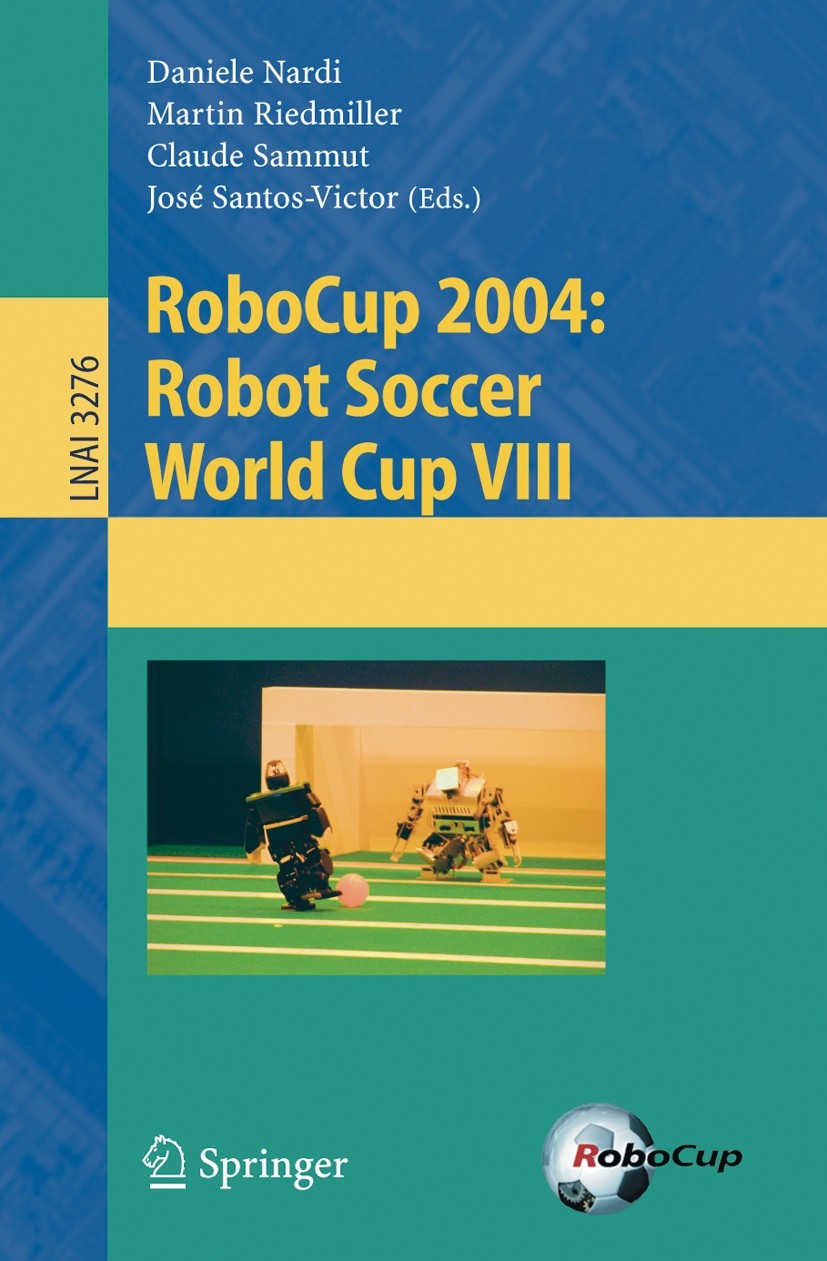 Titlebook: RoboCup 2004: Robot Soccer World Cup VIII; Daniele Nardi,Martin Riedmiller,José Santos-Victor Conference proceedings 2005 Springer-Verlag Titlebook: RoboCup 2004: Robot Soccer World Cup VIII; Daniele Nardi,Martin Riedmiller,José Santos-Victor Conference proceedings 2005 Springer-Verlag