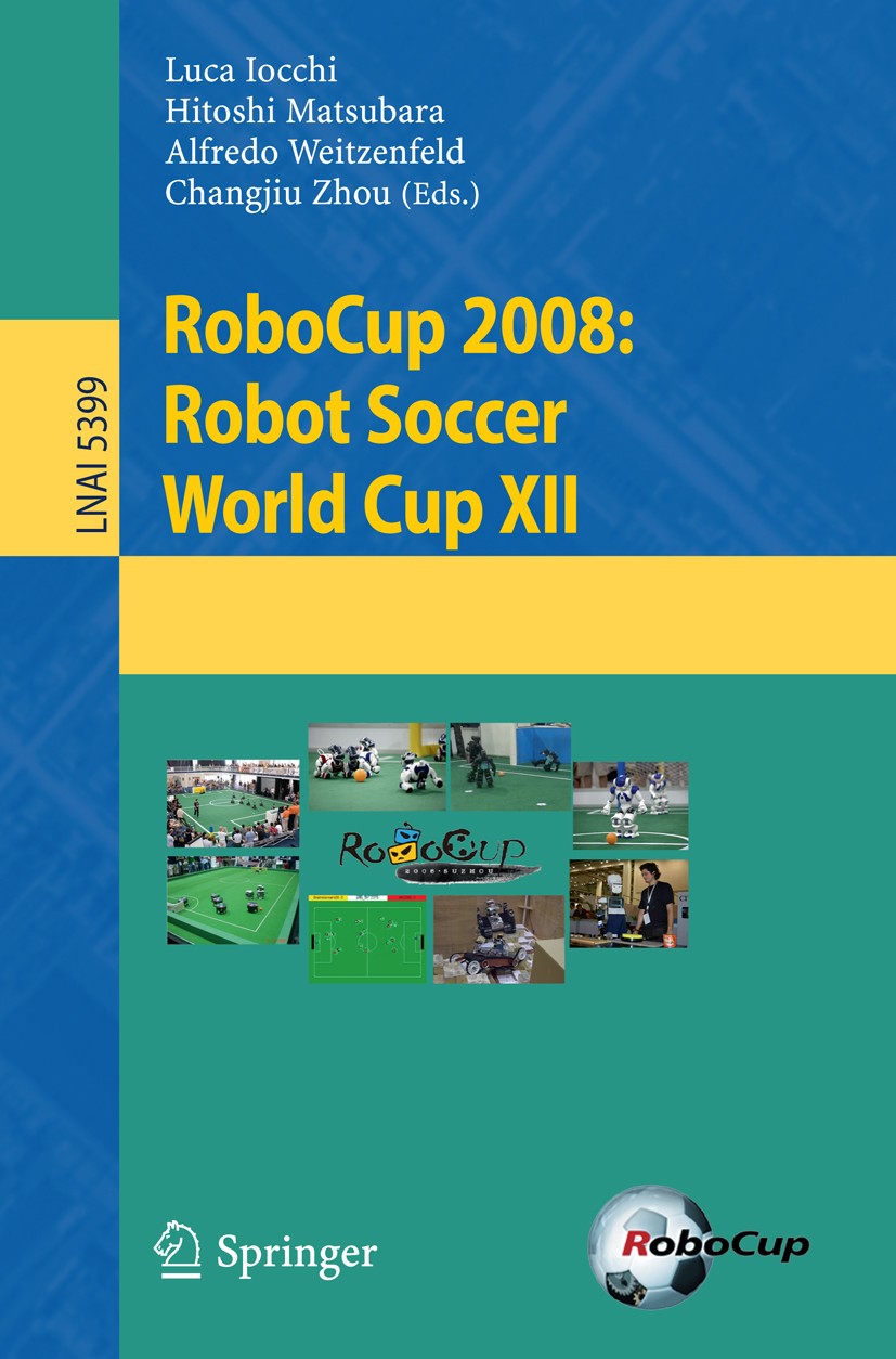 Titlebook: RoboCup 2008: Robot Soccer World Cup XII; Luca Iocchi,Hitoshi Matsubara,Changjiu Zhou Conference proceedings 2009 Springer-Verlag Berlin H Titlebook: RoboCup 2008: Robot Soccer World Cup XII; Luca Iocchi,Hitoshi Matsubara,Changjiu Zhou Conference proceedings 2009 Springer-Verlag Berlin H