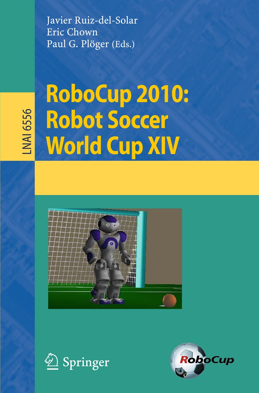 Titlebook: RoboCup 2010: Robot Soccer World Cup XIV; Javier Ruiz-del-Solar,Eric Chown,Paul G. Plöger Conference proceedings 2011 Springer Berlin Heid Titlebook: RoboCup 2010: Robot Soccer World Cup XIV; Javier Ruiz-del-Solar,Eric Chown,Paul G. Plöger Conference proceedings 2011 Springer Berlin Heid