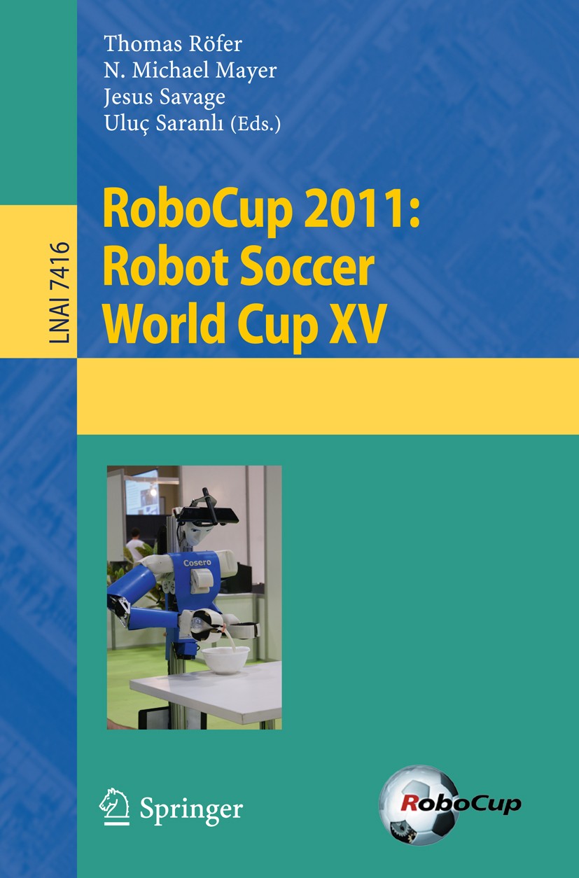 Titlebook: RoboCup 2011: RobotSoccer World Cup XV; Thomas Röfer,N. Michael Mayer,Uluc̨ Saranlı Conference proceedings 2012 Springer-Verlag Berlin Hei Titlebook: RoboCup 2011: RobotSoccer World Cup XV; Thomas Röfer,N. Michael Mayer,Uluc̨ Saranlı Conference proceedings 2012 Springer-Verlag Berlin Hei
