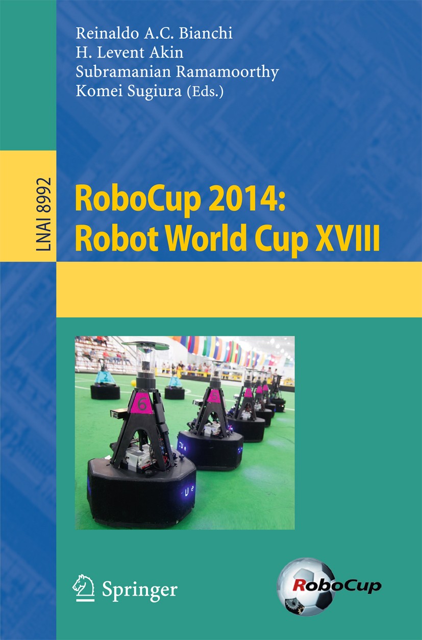 Titlebook: RoboCup 2014: Robot World Cup XVIII; Reinaldo A. C. Bianchi,H. Levent Akin,Komei Sugiur Conference proceedings 2015 Springer International Titlebook: RoboCup 2014: Robot World Cup XVIII; Reinaldo A. C. Bianchi,H. Levent Akin,Komei Sugiur Conference proceedings 2015 Springer International