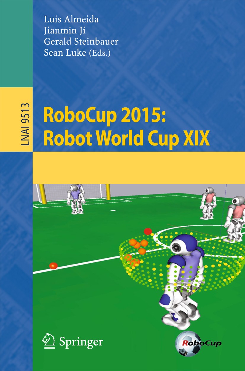 Titlebook: RoboCup 2015: Robot World Cup XIX; Luis Almeida,Jianmin Ji,Sean Luke Conference proceedings 2015 Springer International Publishing Switzer Titlebook: RoboCup 2015: Robot World Cup XIX; Luis Almeida,Jianmin Ji,Sean Luke Conference proceedings 2015 Springer International Publishing Switzer