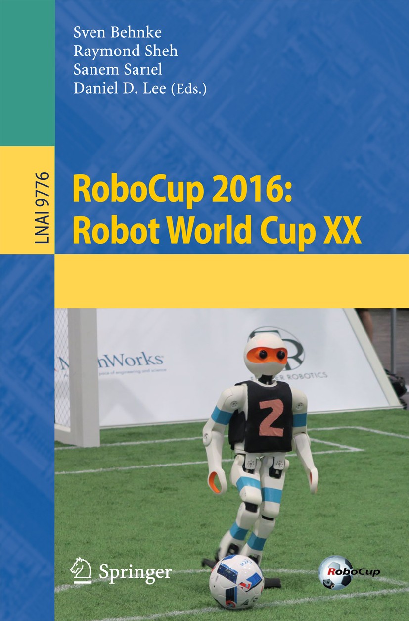 Titlebook: RoboCup 2016: Robot World Cup XX; Sven Behnke,Raymond Sheh,Daniel D. Lee Conference proceedings 2017 Springer International Publishing AG, Titlebook: RoboCup 2016: Robot World Cup XX; Sven Behnke,Raymond Sheh,Daniel D. Lee Conference proceedings 2017 Springer International Publishing AG,