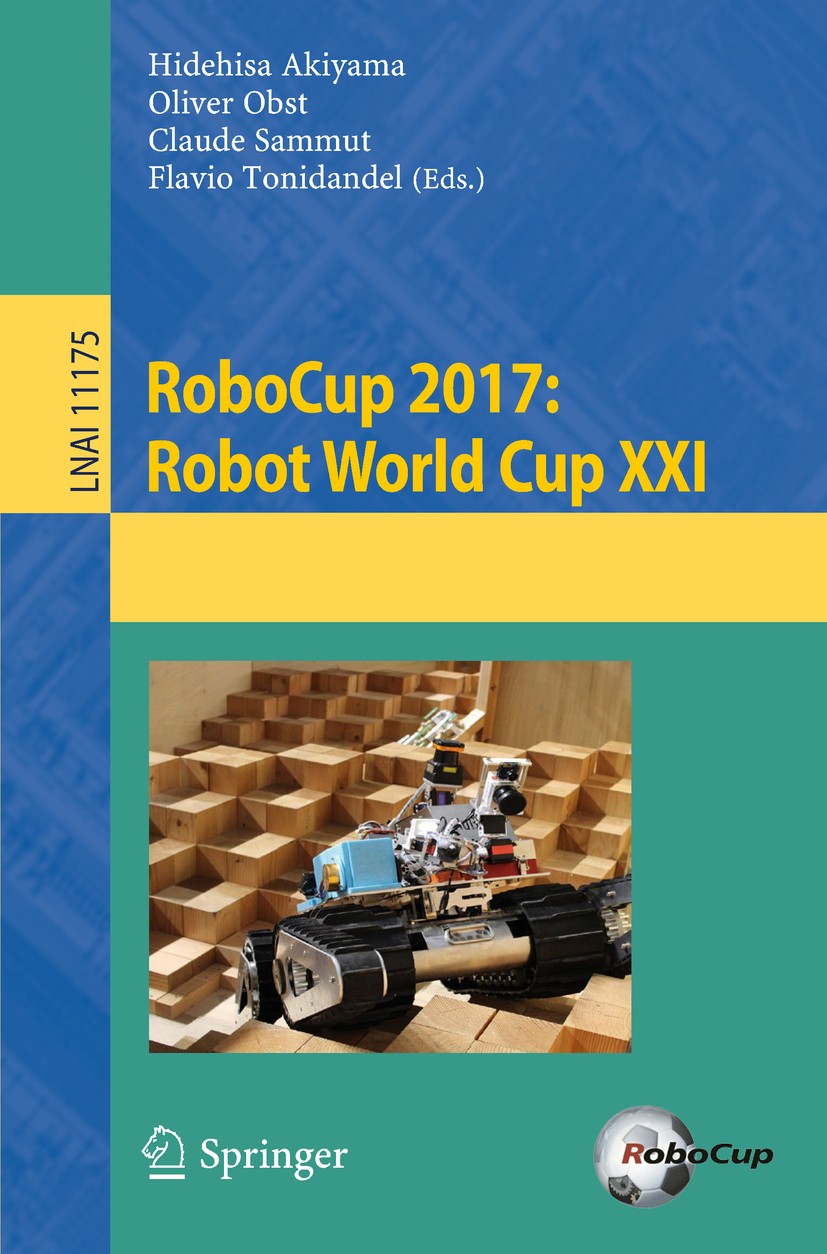 Titlebook: RoboCup 2017: Robot World Cup XXI; Hidehisa Akiyama,Oliver Obst,Flavio Tonidandel Conference proceedings 2018 Springer Nature Switzerland Titlebook: RoboCup 2017: Robot World Cup XXI; Hidehisa Akiyama,Oliver Obst,Flavio Tonidandel Conference proceedings 2018 Springer Nature Switzerland