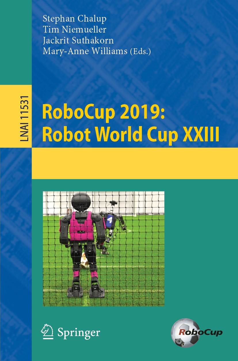 Titlebook: RoboCup 2019: Robot World Cup XXIII; Stephan Chalup,Tim Niemueller,Mary-Anne Williams Conference proceedings 2019 Springer Nature Switzerl Titlebook: RoboCup 2019: Robot World Cup XXIII; Stephan Chalup,Tim Niemueller,Mary-Anne Williams Conference proceedings 2019 Springer Nature Switzerl