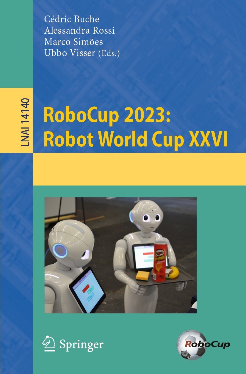Titlebook: RoboCup 2023: Robot World Cup XXVI; Cédric Buche,Alessandra Rossi,Ubbo Visser Conference proceedings 2024 The Editor(s) (if applicable) an Titlebook: RoboCup 2023: Robot World Cup XXVI; Cédric Buche,Alessandra Rossi,Ubbo Visser Conference proceedings 2024 The Editor(s) (if applicable) an